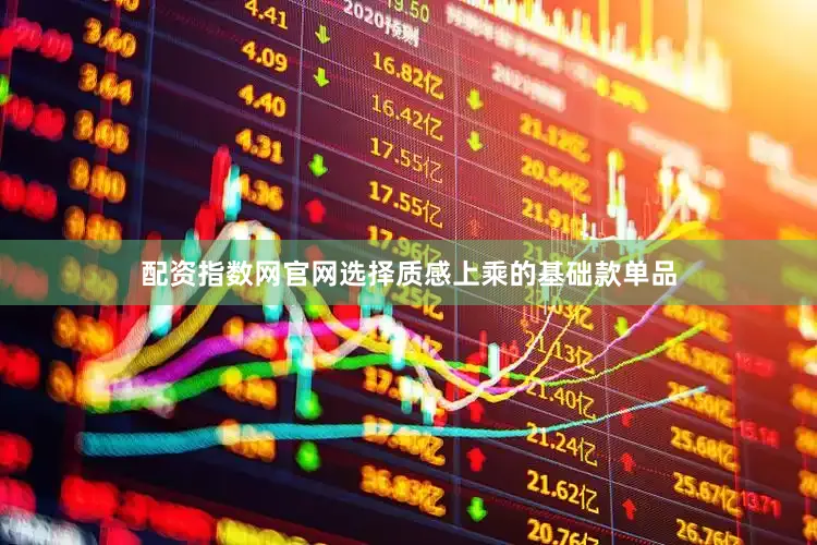 配资指数网官网选择质感上乘的基础款单品