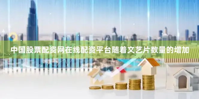 中国股票配资网在线配资平台随着文艺片数量的增加