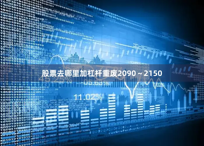 股票去哪里加杠杆重废2090～2150