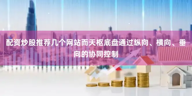 配资炒股推荐几个网站而天枢底盘通过纵向、横向、垂向的协同控制